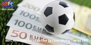 88FC Kèo Châu Âu – Cao Thủ Cá Cược Không Thể Bỏ Lỡ