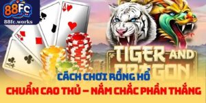 Cách Chơi Rồng Hổ Chuẩn Cao Thủ – Nắm Chắc Phần Thắng