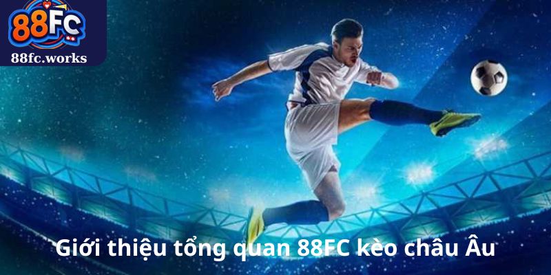 Giới thiệu tổng quan 88FC kèo châu Âu