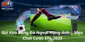 Soi Kèo Bóng Đá Ngoại Hạng Anh | Mẹo Chơi Cược EPL 2025