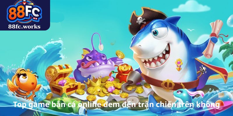 Top game bắn cá online đem đến trận chiến trên không