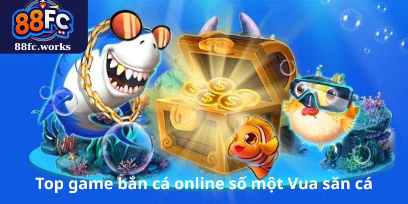 Top game bắn cá online số một – Vua săn cá