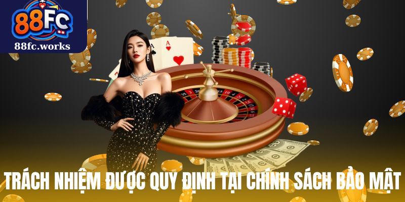 Trách nhiệm được quy định tại chính sách bảo mật
